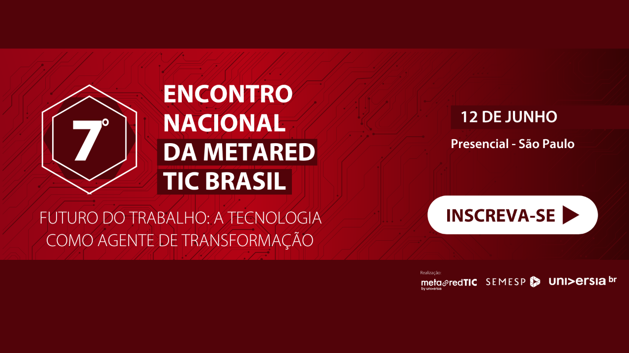 7º Encontro Nacional da MetaRed TIC Brasil: Futuro do Trabalho. A tecnologia como Agente de Transformação